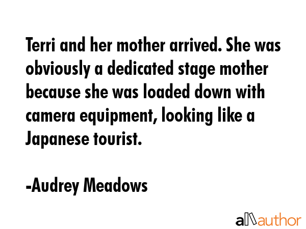 Terri and her mother arrived. She was obviously a dedicated stage mother because she was loaded... - Audrey Meadows Quote GIF