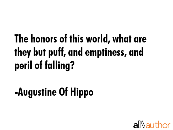 The honors of this world, what are they but puff, and emptiness, and peril of falling? - Augustine Of Hippo Quote GIF