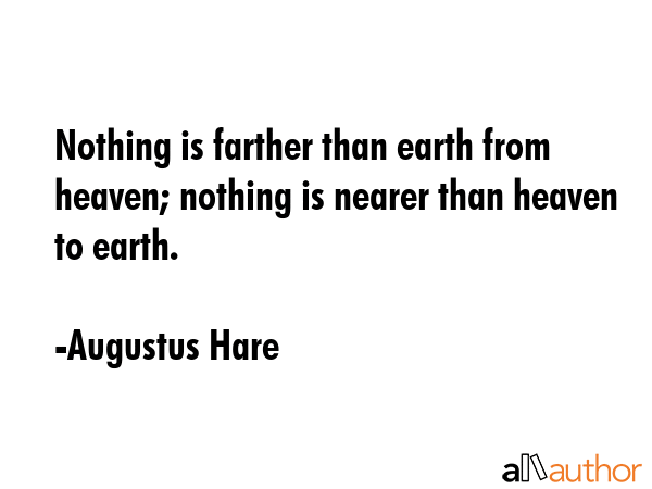 Nothing is farther than earth from heaven; nothing is nearer than heaven to earth. - Augustus Hare Quote GIF