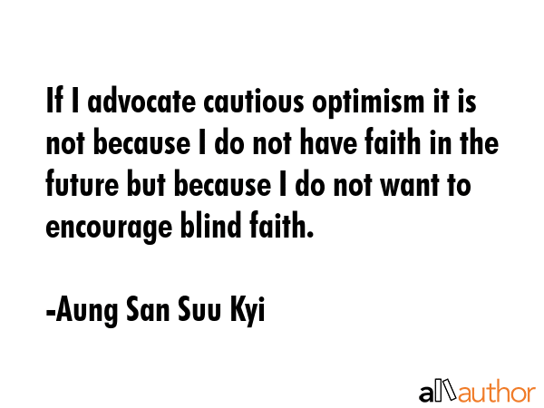 If I advocate cautious optimism it is not because I do not have faith in the future but because I... - Aung San Suu Kyi Quote GIF