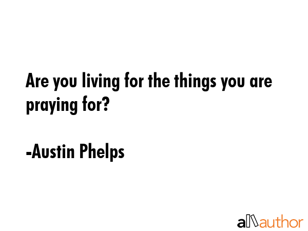 Are you living for the things you are praying for? - Austin Phelps Quote GIF