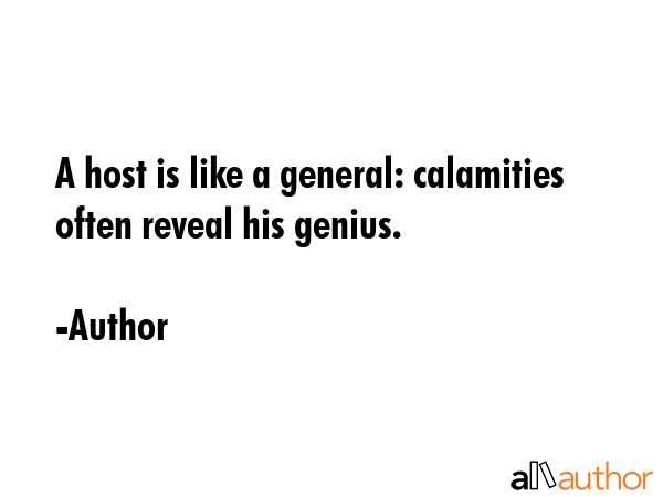 A host is like a general: calamities often reveal his genius. - Author Quote