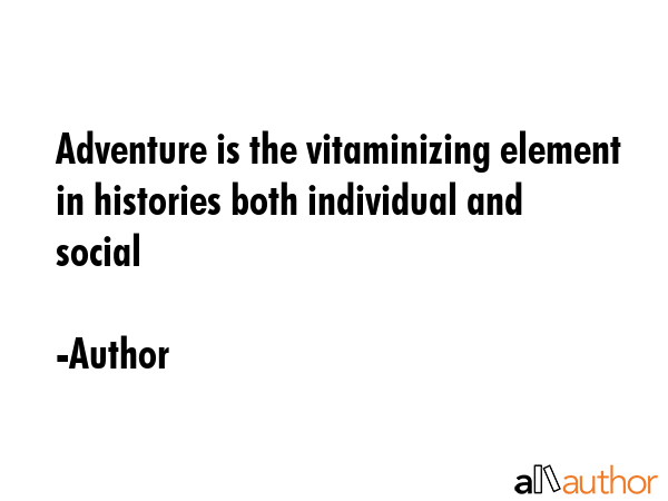 Adventure is the vitaminizing element in histories both individual and social - Author Quote GIF