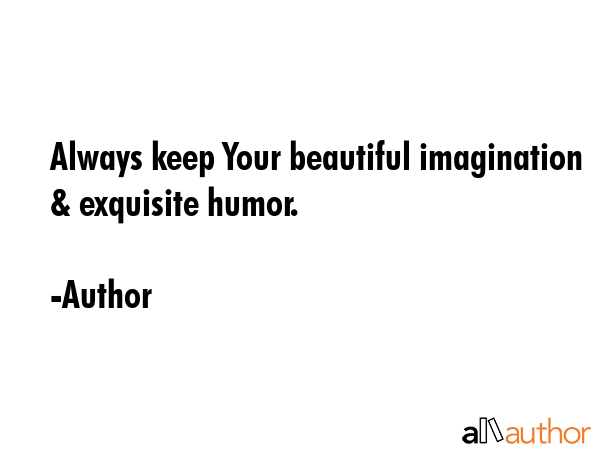 Always keep Your beautiful imagination & exquisite humor. - Author Quote GIF