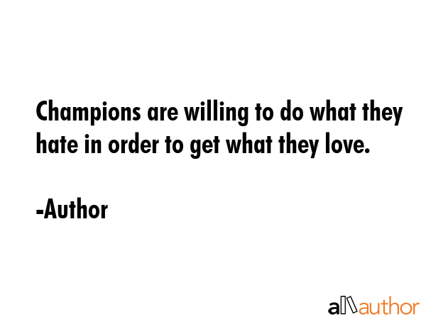 Champions are willing to do what they hate in order to get what they love. - Author Quote GIF