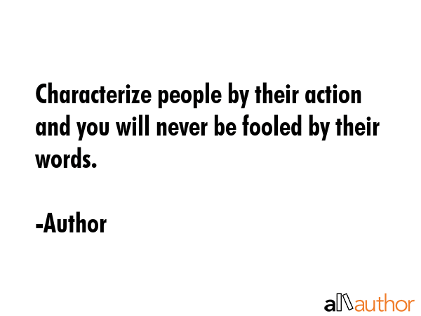 Characterize people by their action and you will never be fooled by their words. - Author Quote GIF