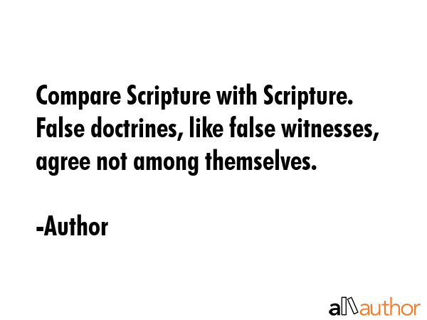 Compare Scripture with Scripture. False doctrines, like false witnesses, agree not among themselves. - Author Quote GIF