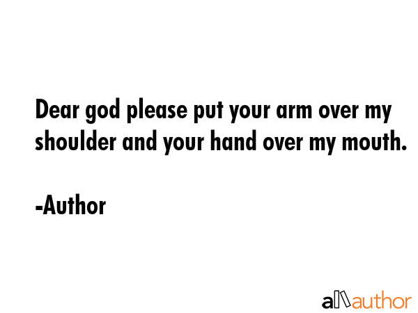 Dear god please put your arm over my shoulder and your hand over my mouth. - Author Quote GIF