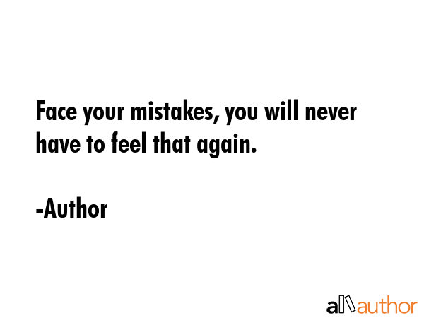 Face your mistakes, you will never have to feel that again. - Author Quote GIF