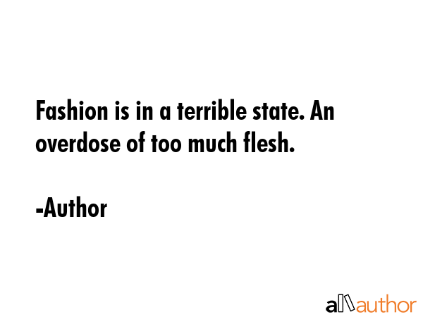 Fashion is in a terrible state. An overdose of too much flesh. - Author Quote GIF