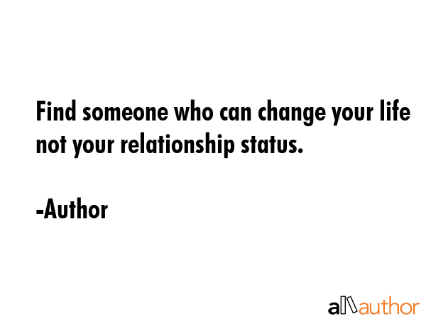 Find someone who can change your life not your relationship status. - Author Quote GIF