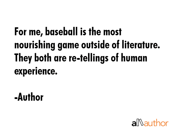 For me, baseball is the most nourishing game outside of literature. They both are re-tellings of... - Author Quote GIF