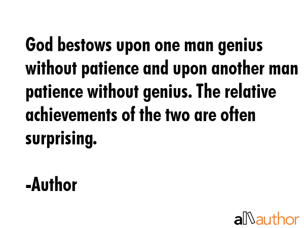 God bestows upon one man genius without patience and upon another man patience without genius. The... - Author Quote GIF