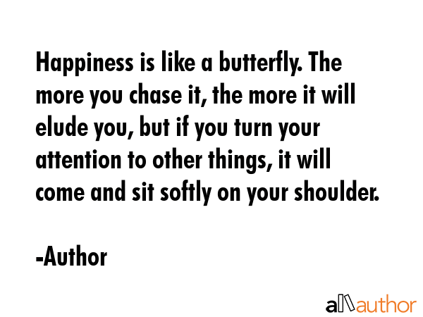 Happiness is like a butterfly. The more you chase it, the more it will elude you, but if you turn... - Author Quote GIF