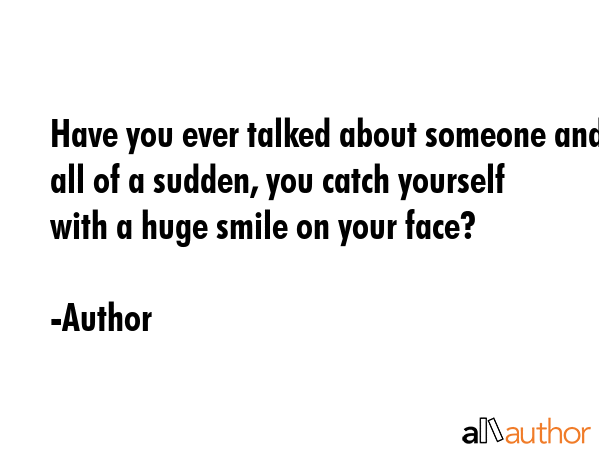 Have you ever talked about someone and all of a sudden, you catch yourself with a huge smile on... - Author Quote GIF
