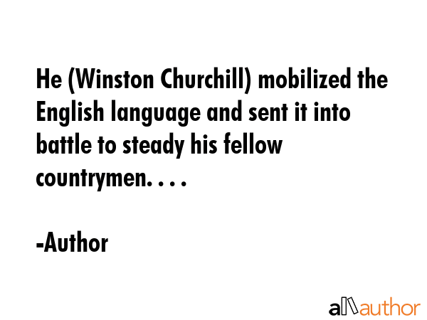 He (Winston Churchill) mobilized the English language and sent it into battle to steady his fellow... - Author Quote GIF
