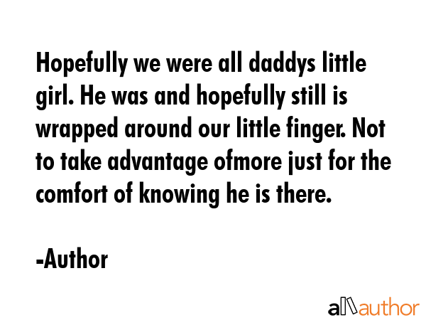 Hopefully we were all daddys little girl. He was and hopefully still is wrapped around our little... - Author Quote GIF