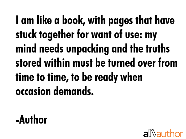 I am like a book, with pages that have stuck together for want of use: my mind needs unpacking and... - Author Quote GIF