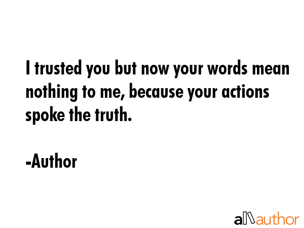 I trusted you but now your words mean nothing to me, because your actions spoke the truth. - Author Quote GIF
