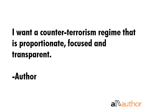 I want a counter-terrorism regime that is proportionate, focused and transparent. - Author Quote GIF