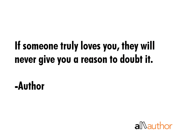 If someone truly loves you, they will never give you a reason to doubt it. - Author Quote GIF