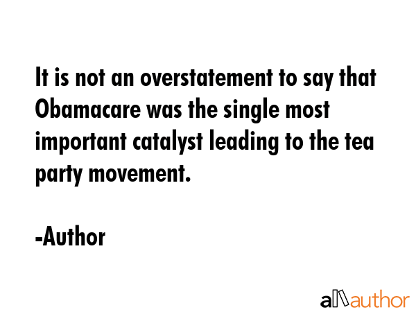 It is not an overstatement to say that Obamacare was the single most important catalyst leading to... - Author Quote GIF