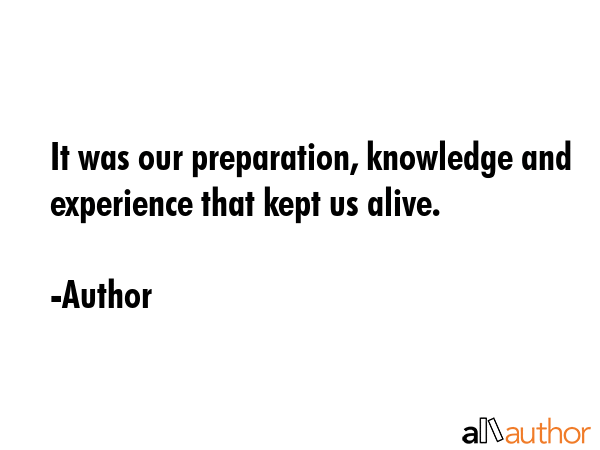 It was our preparation, knowledge and experience that kept us alive. - Author Quote GIF