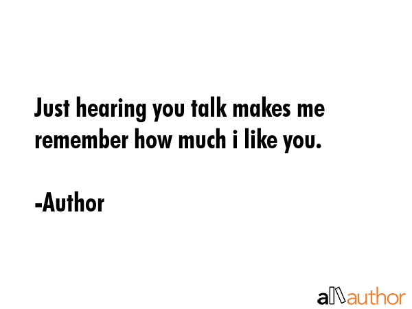 Just hearing you talk makes me remember how much i like you. - Author Quote GIF