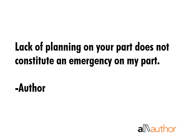 Lack of planning on your part does not constitute an emergency on my part. - Author Quote GIF
