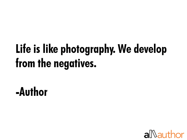 Life is like photography. We develop from the negatives. - Author Quote GIF