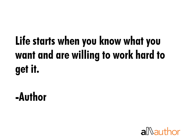 Life starts when you know what you want and are willing to work hard to get it. - Author Quote GIF