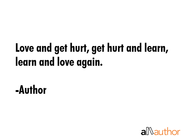 Love and get hurt, get hurt and learn, learn and love again. - Author Quote GIF