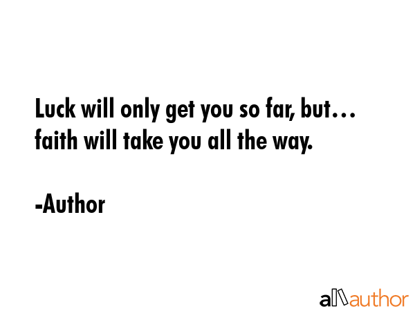 Luck will only get you so far, but… faith will take you all the way. - Author Quote GIF