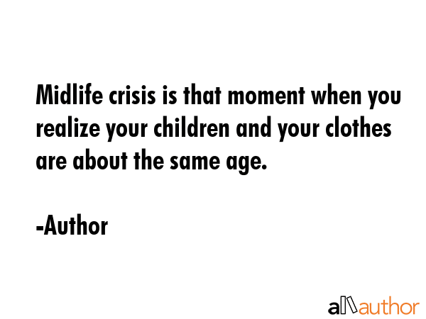 Midlife crisis is that moment when you realize your children and your clothes are about the same... - Author Quote GIF