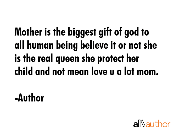 Mother is the biggest gift of god to all human being believe it or not she is the real queen she... - Author Quote GIF