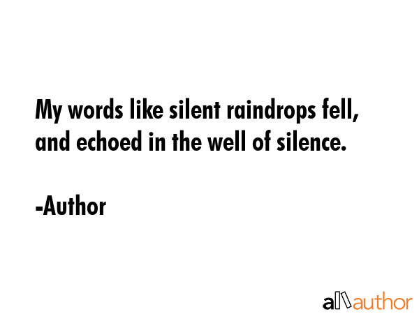 My words like silent raindrops fell, and echoed in the well of silence. - Author Quote GIF