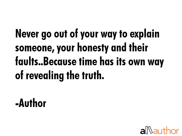 Never go out of your way to explain someone, your honesty and their faults..Because time has its... - Author Quote GIF
