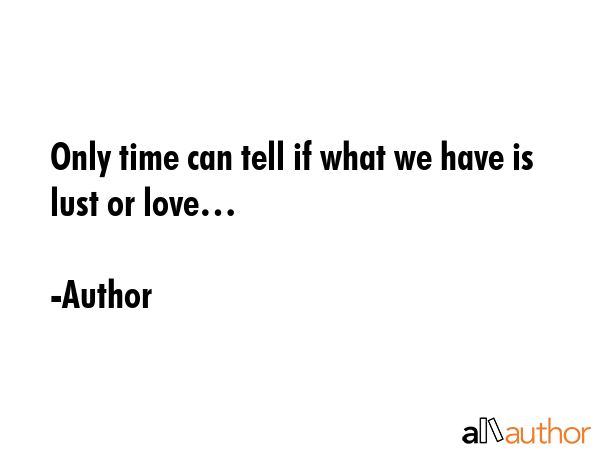 Only time can tell if what we have is lust or love… - Author Quote GIF