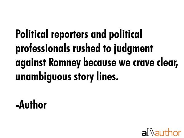 Political reporters and political professionals rushed to judgment against Romney because we crave... - Author Quote GIF