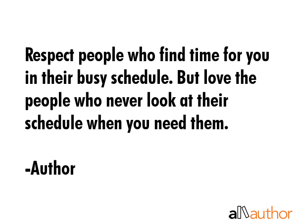 Respect people who find time for you in their busy schedule. But love the people who never look at... - Author Quote GIF