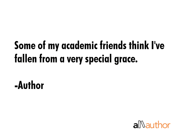 Some of my academic friends think I\