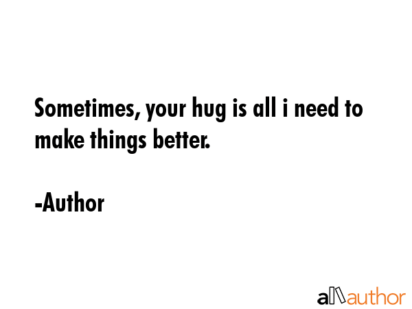 Sometimes, your hug is all i need to make things better. - Author Quote GIF