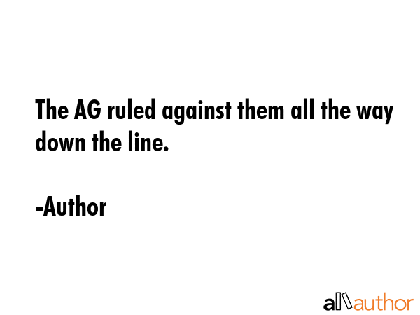 The AG ruled against them all the way down the line. - Author Quote