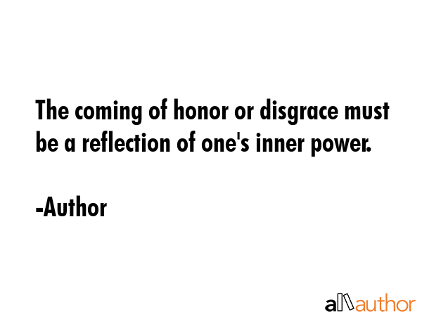 The coming of honor or disgrace must be a reflection of one\