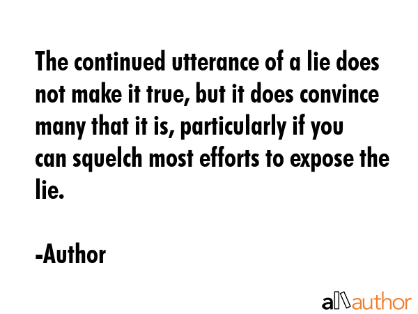 The continued utterance of a lie does not make it true, but it does convince many that it is,... - Author Quote GIF