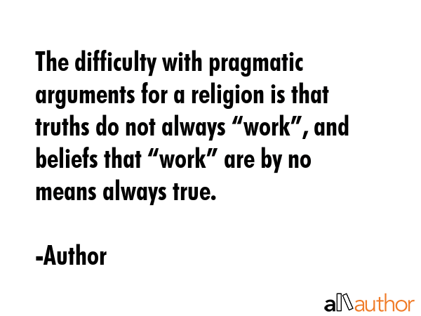 The difficulty with pragmatic arguments for a religion is that truths do not always “work”, and... - Author Quote GIF