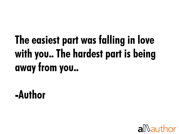 The easiest part was falling in love with you.. The hardest part is being away from you.. - Author Quote GIF