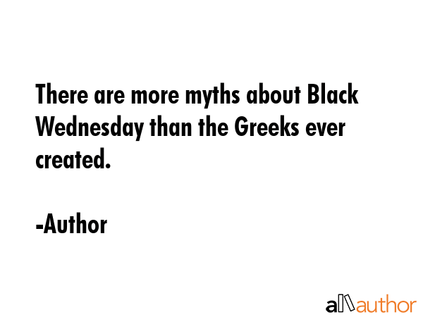 There are more myths about Black Wednesday than the Greeks ever created. - Author Quote
