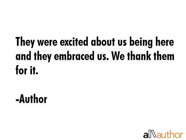 They were excited about us being here and they embraced us. We thank them for it. - Author Quote GIF
