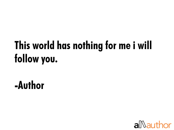 This world has nothing for me i will follow you. - Author Quote GIF